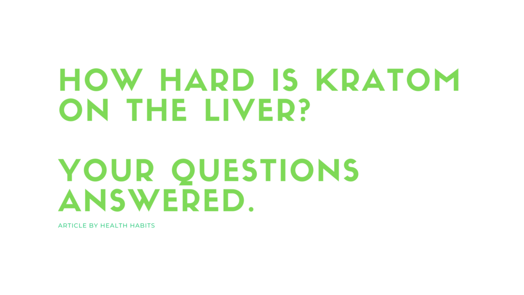 How Hard is Kratom On The Liver? (Answered) Health Habits