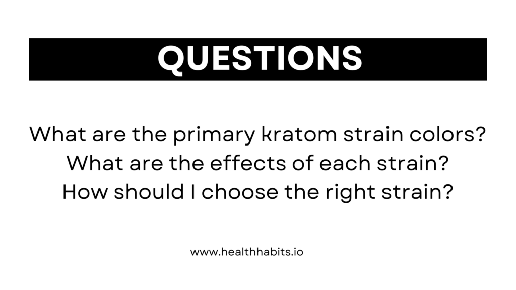 kratom questions: what are the primary kratom strains and colors, what are the effects of each kratom strain, how should I choose the right kratom strain?